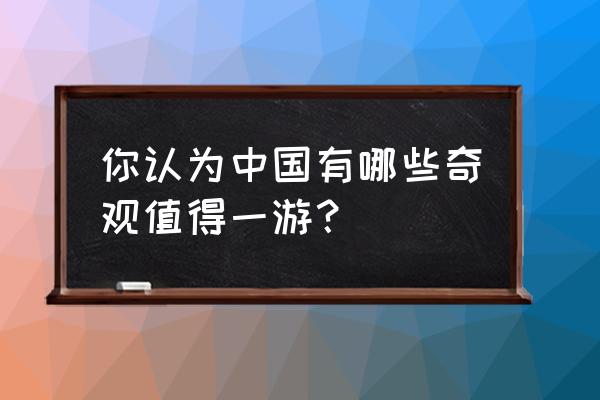 天都峰在安徽还是甘肃 你认为中国有哪些奇观值得一游？