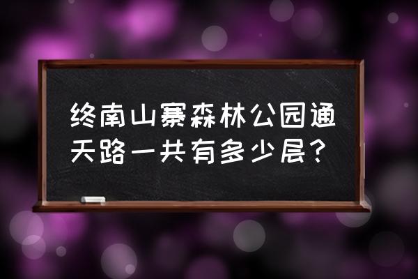 柞水终南山寨门票 终南山寨森林公园通天路一共有多少层？