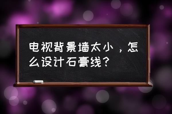 电视背景墙图片镜边线 电视背景墙太小，怎么设计石膏线？