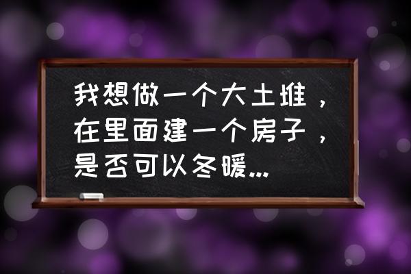 青石板挖洞最快的方法 我想做一个大土堆，在里面建一个房子，是否可以冬暖夏凉?？