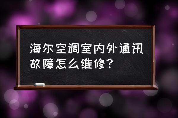 海尔空调维修流程图 海尔空调室内外通讯故障怎么维修？