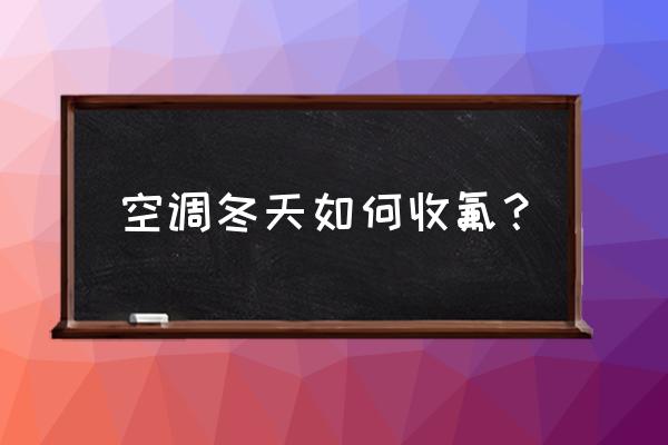 冬天怎么卖空调 空调冬天如何收氟？