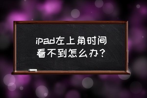 ipad的日历怎么设置最简单 ipad左上角时间看不到怎么办？