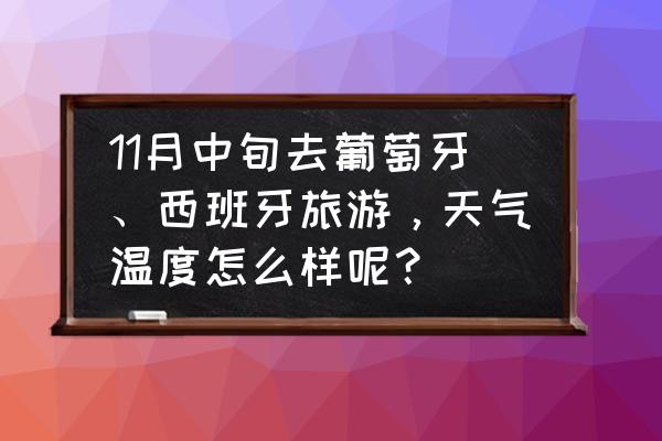 现在能到西班牙旅游吗 11月中旬去葡萄牙、西班牙旅游，天气温度怎么样呢？