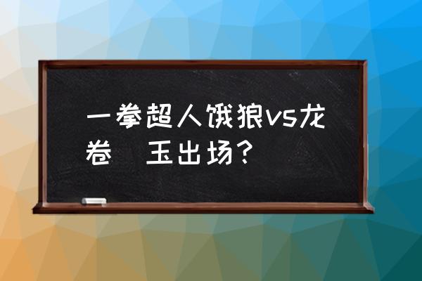 一拳超人最新话琦玉去哪了 一拳超人饿狼vs龙卷埼玉出场？