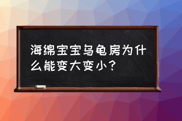 海绵宝宝房子画画教程 海绵宝宝乌龟房为什么能变大变小？