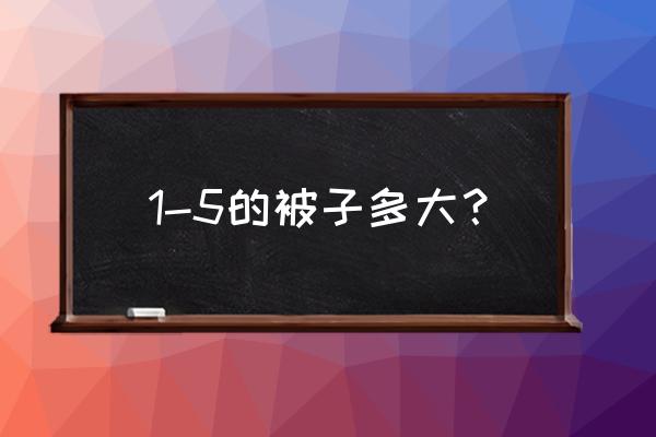 1.5米床被套是多大 1-5的被子多大？