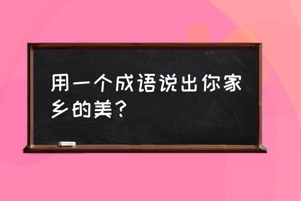 赞美上海外滩的一段话 用一个成语说出你家乡的美？