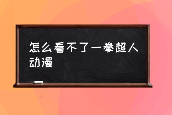 一拳超人组织争霸为什么打不了 怎么看不了一拳超人动漫