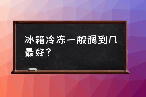 冰箱哪个层保鲜效果最好 冰箱冷冻一般调到几最好？