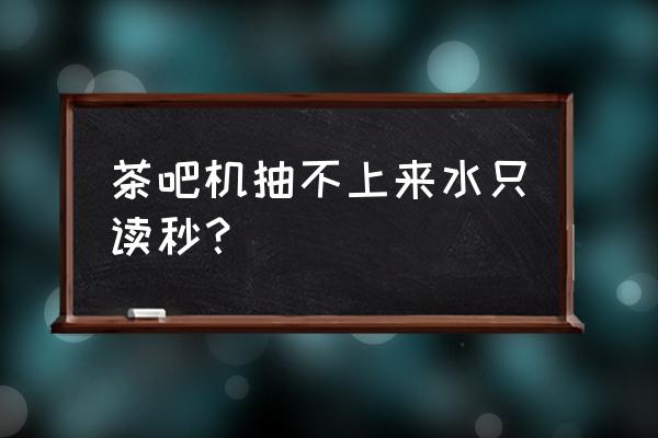 双出水茶吧机使用教程 茶吧机抽不上来水只读秒？