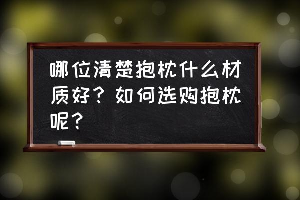 抱枕买哪个最好 哪位清楚抱枕什么材质好？如何选购抱枕呢？