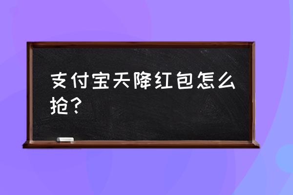 支付宝怎么摇一摇抢红包 支付宝天降红包怎么抢？