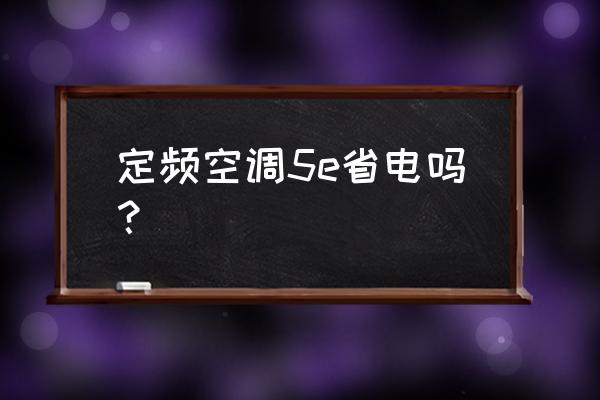 格力空调26度省电还是5e模式省电 定频空调5e省电吗？