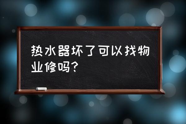 怎么找修热水器的上门师傅 热水器坏了可以找物业修吗？