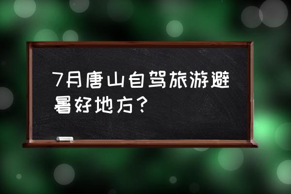 唐山附近短途自驾游 7月唐山自驾旅游避暑好地方？