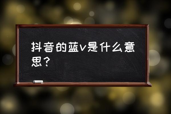 开通抖音企业蓝v账号 抖音的蓝v是什么意思？