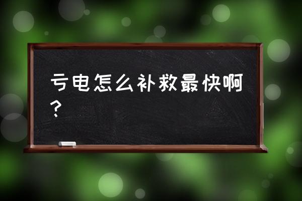 快速修复东西小妙招 亏电怎么补救最快啊？