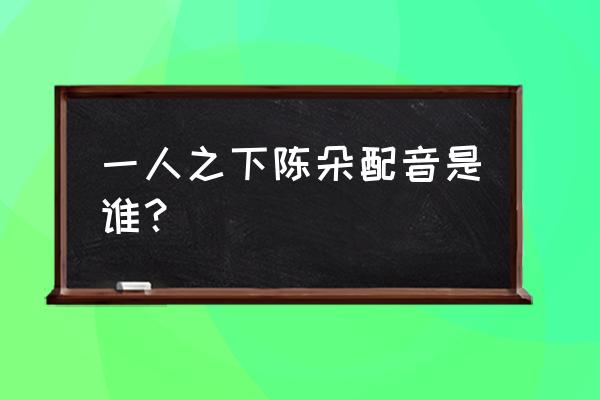 一人之下游戏职业药仙攻略 一人之下陈朵配音是谁？