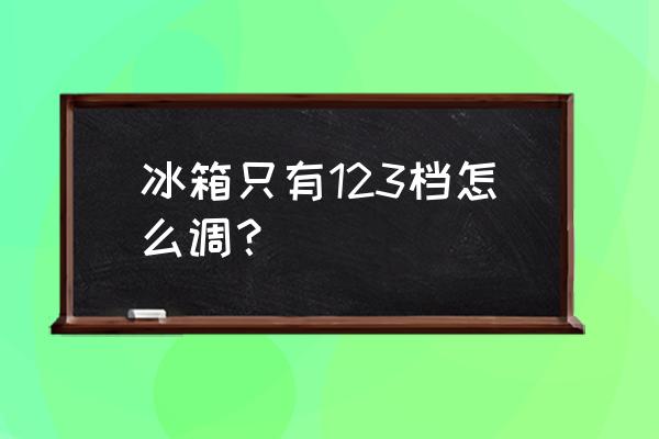 冰箱里的数字怎么调最好 冰箱只有123档怎么调？