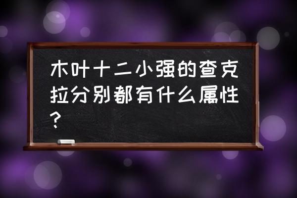 火影忍者ol雏田不屈触发不了 木叶十二小强的查克拉分别都有什么属性？