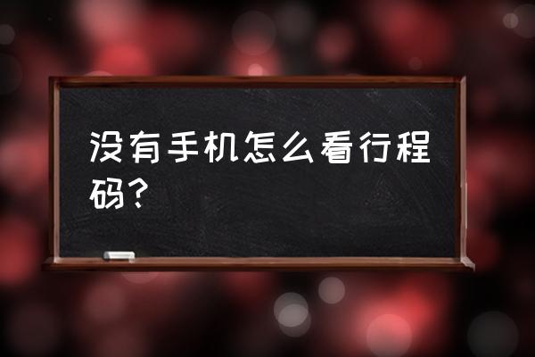 手机上怎么知道行程码 没有手机怎么看行程码？