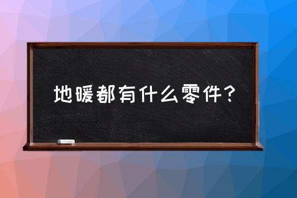 地暖的材料都有什么 地暖都有什么零件？