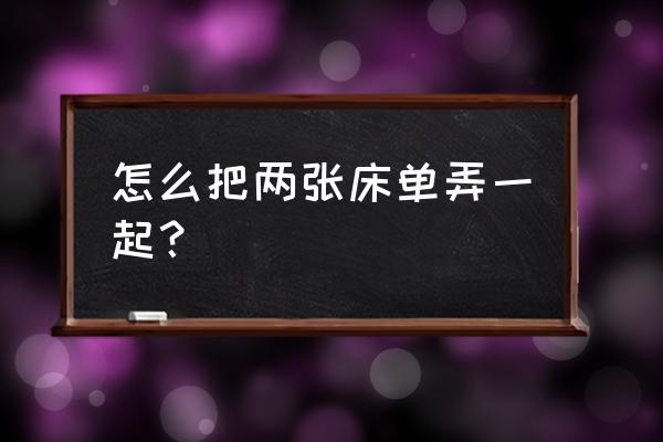 怎样可以让床单固定的小妙招 怎么把两张床单弄一起？