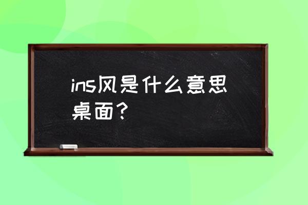 适合ins风桌面的装饰 ins风是什么意思桌面？