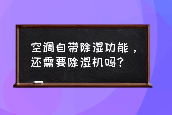 用除湿机与不用除湿机区别 空调自带除湿功能，还需要除湿机吗？