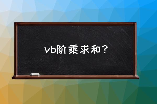 vb等比数列求和循环语句 vb阶乘求和？