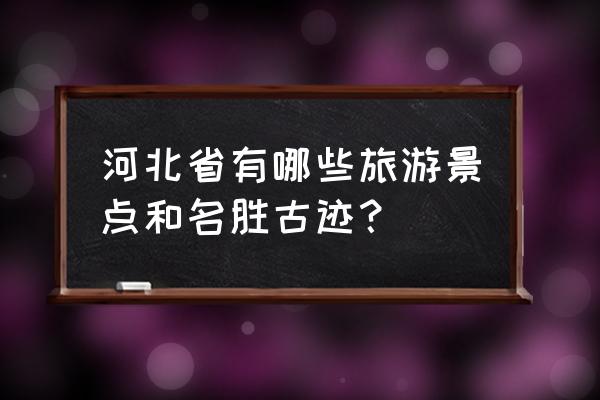 现在去河北哪里旅游最适合 河北省有哪些旅游景点和名胜古迹？