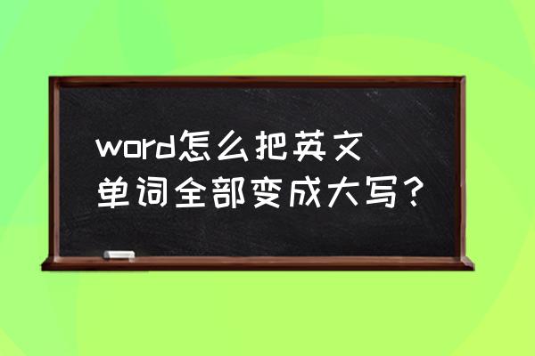 word怎样直接小写金额转换大写 word怎么把英文单词全部变成大写？