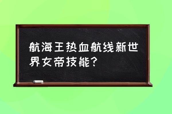 航海王热血航线女帝值不值得抽 航海王热血航线新世界女帝技能？