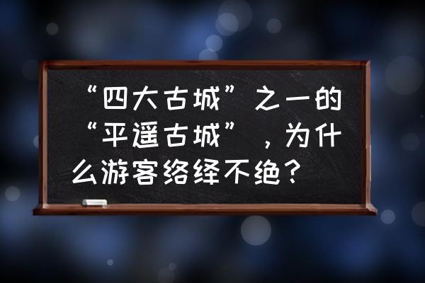 山西平遥古城为什么是第一家银行 “四大古城”之一的“平遥古城”，为什么游客络绎不绝？