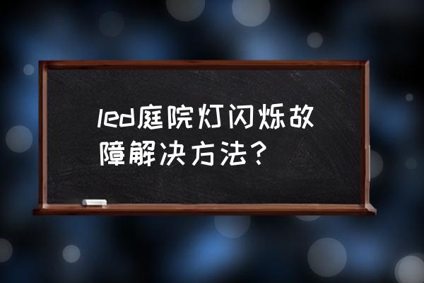 公园庭院灯怎么安装接线 led庭院灯闪烁故障解决方法？