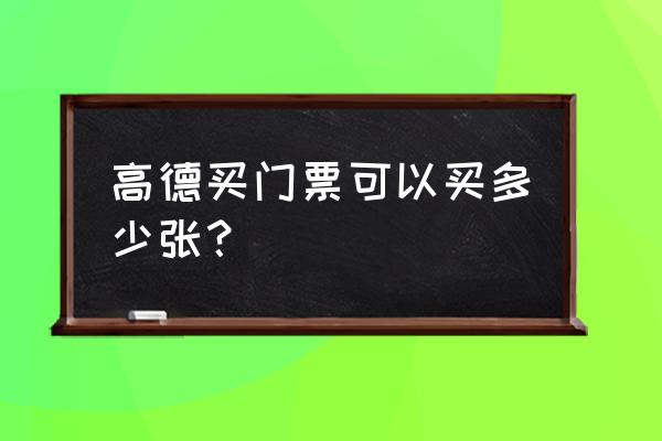 高德地图怎么领免费的门票 高德买门票可以买多少张？