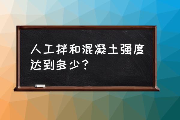 现场拌制混凝土怎么保证强度 人工拌和混凝土强度达到多少？