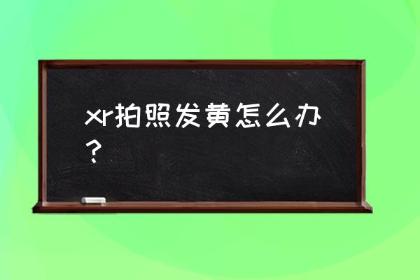 iphonexr手机怎么关闭照相的声音 xr拍照发黄怎么办？