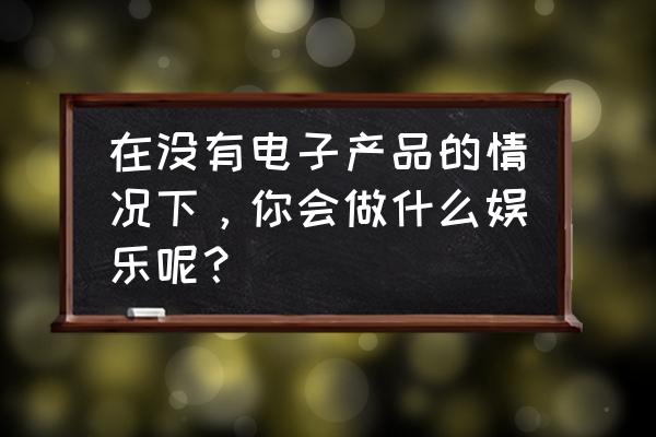 春光明媚我们来一次烧烤 在没有电子产品的情况下，你会做什么娱乐呢？