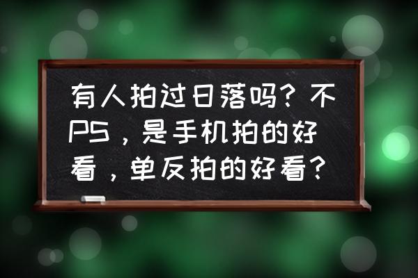 ps基础案例教程调出唯美夕阳美景 有人拍过日落吗？不PS，是手机拍的好看，单反拍的好看？