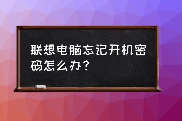 联想电脑忘记密码怎么解决 联想电脑忘记开机密码怎么办？