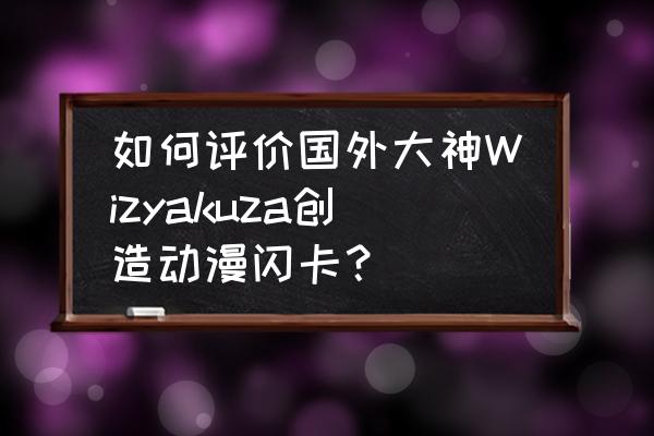 酷炫的动漫人物怎么画 如何评价国外大神Wizyakuza创造动漫闪卡？