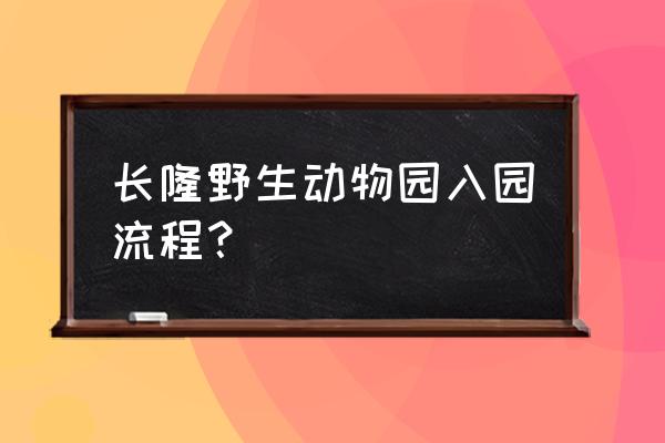 珠海长隆一日游必备清单 长隆野生动物园入园流程？