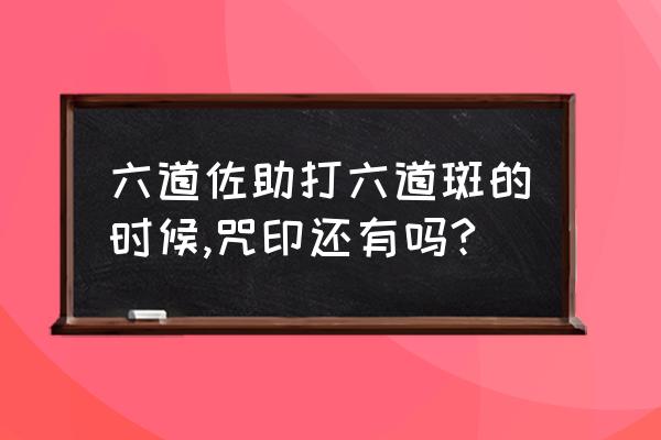 火影忍者斑为什么消失 六道佐助打六道斑的时候,咒印还有吗?