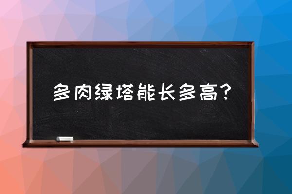 景天什么季节适合修剪 多肉绿塔能长多高？