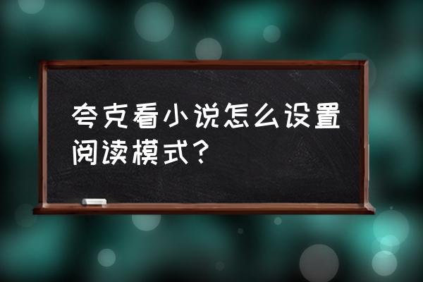 怎么把夸克改成电脑模式 夸克看小说怎么设置阅读模式？