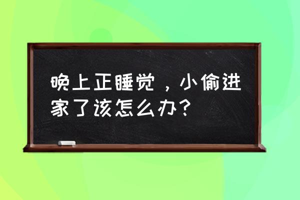 晚上怎么让防盗门更安全一点 晚上正睡觉，小偷进家了该怎么办？