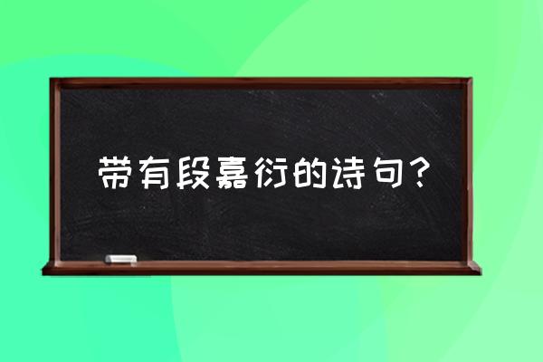 带衍字的高分名字 带有段嘉衍的诗句？