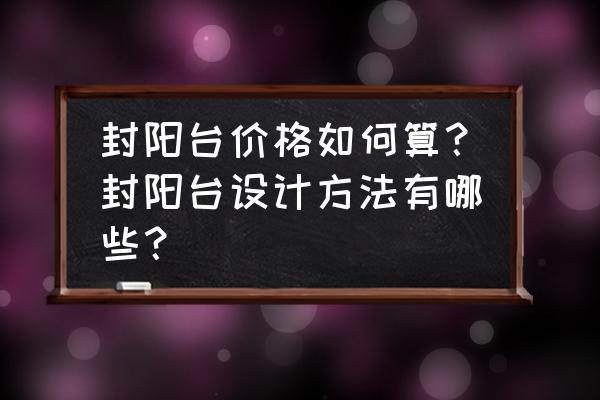 封阳台最好方法又便宜 封阳台价格如何算？封阳台设计方法有哪些？